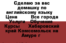 Сделаю за вас домашку по английскому языку! › Цена ­ 50 - Все города Услуги » Обучение. Курсы   . Хабаровский край,Комсомольск-на-Амуре г.